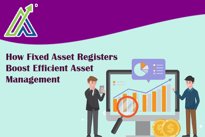 How Fixed Asset Registers Boost Efficient Asset Management.