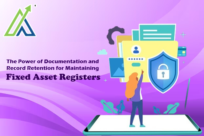 The Power of Documentation and Record Retention for Maintaining Fixed Asset Registers