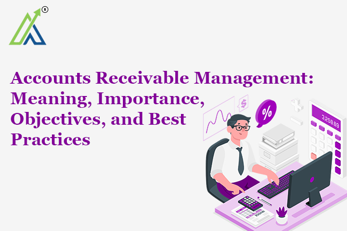 Accounts Receivable Management: Meaning, Importance, Objectives, and Best Practices