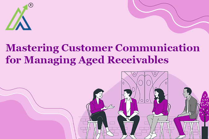 Mastering Customer Communication for Managing Aged Receivables