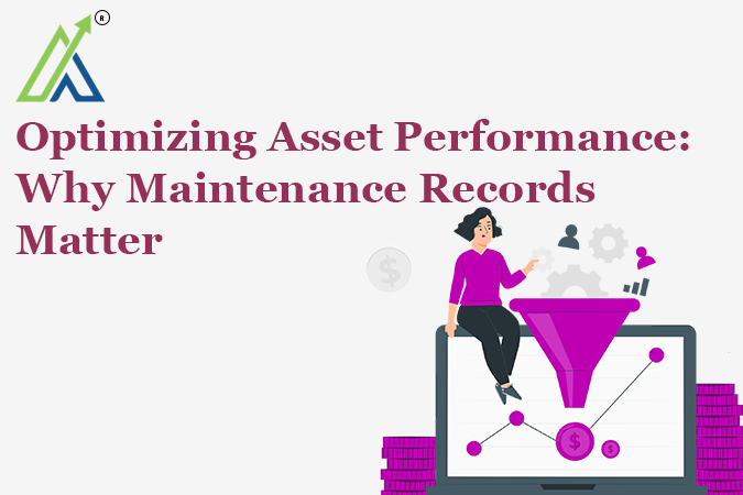 Optimizing Asset Performance: Why Maintenance Records Matter