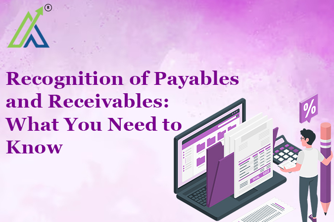 Recognition of Payables and Receivables: What You Need to Know