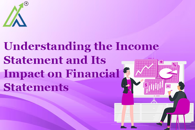 Understanding the Income Statement and Its Impact on Financial Statements