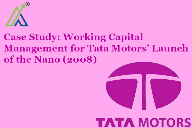 Case Study: Working Capital Management for Tata Motors' Launch of the Nano (2008)