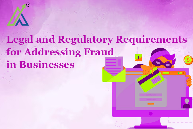 Legal and Regulatory Requirements for Addressing Fraud in Businesses