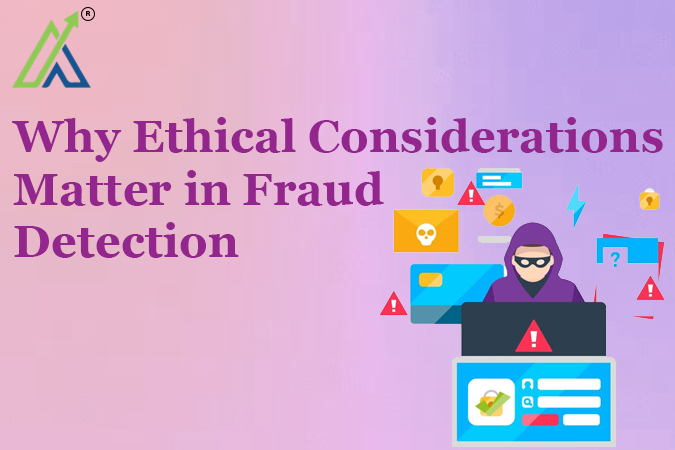 Why Ethical Considerations Matter in Fraud Detection