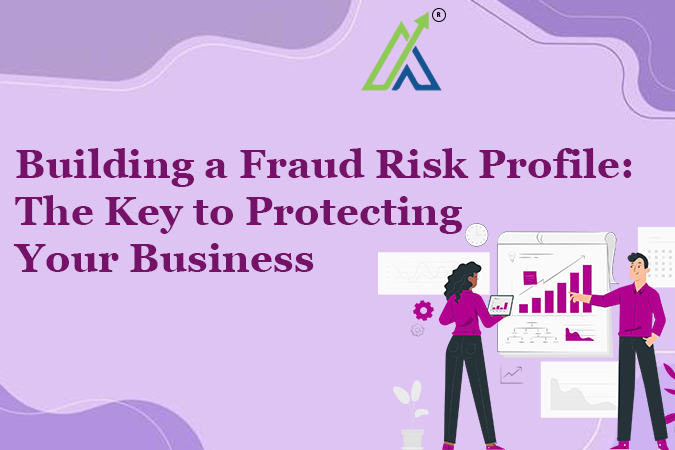 Building a Fraud Risk Profile: The Key to Protecting Your Business