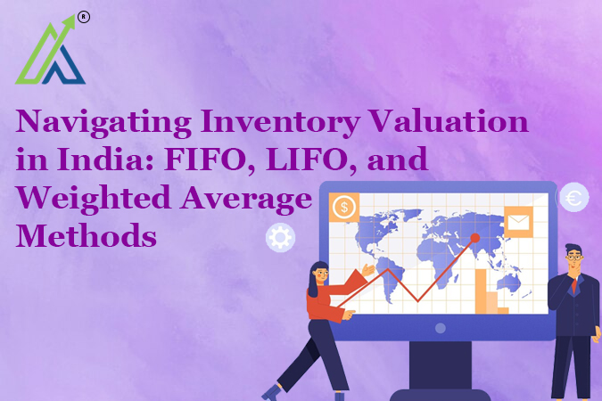 Navigating Inventory Valuation in India: FIFO, LIFO, and Weighted Average Methods