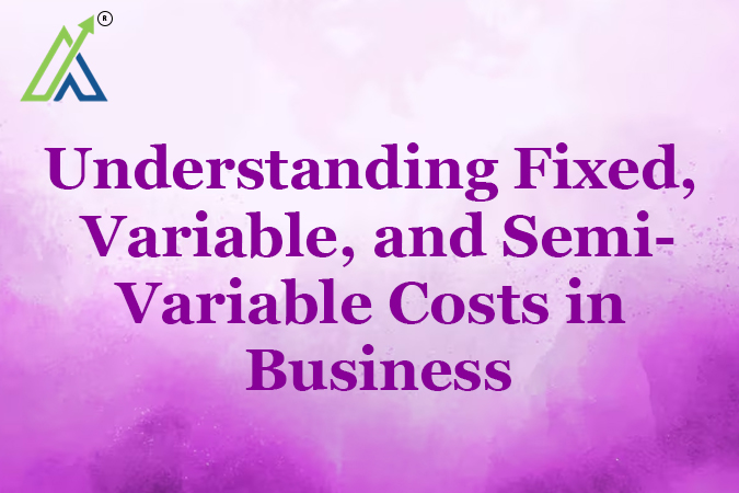 Understanding Fixed, Variable, and Semi-Variable Costs in Business